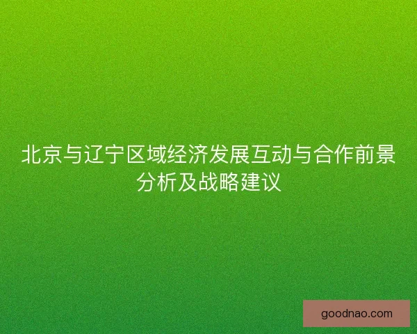 北京与辽宁区域经济发展互动与合作前景分析及战略建议